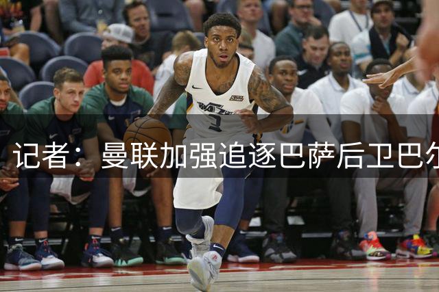 记者：曼联加强追逐巴萨后卫巴尔德的力度，正试图说服球员加盟